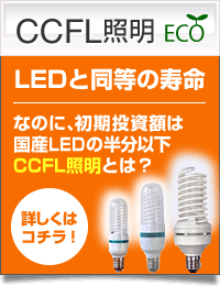 CCFL照明 LEDと同等の寿命なのに、初期投資額は国産LEDの半分以下CCFL照明とは？
